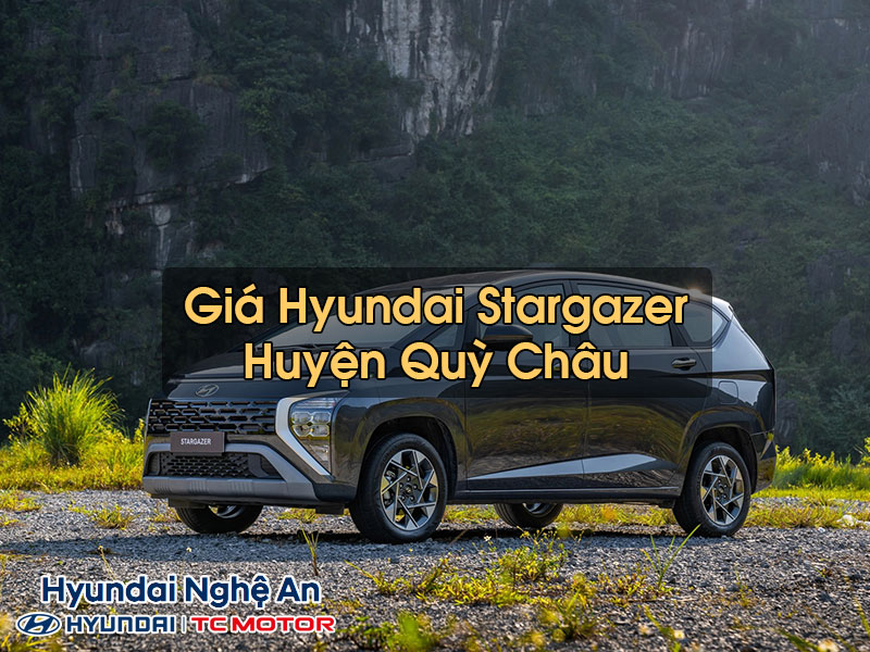 Giá hyundai Stargazer Huyện Quỳ Châu